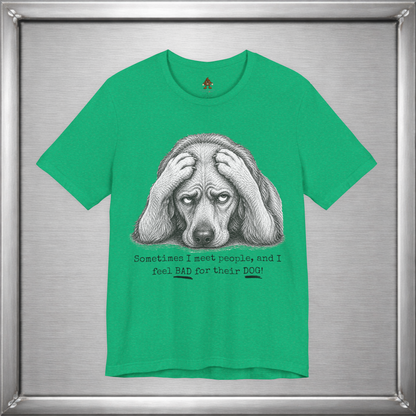 Sometimes I Feel Bad For Their Dog Funny T-Shirt